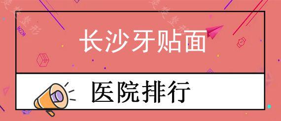 长沙牙贴面医院哪家可靠?公布长沙口腔医院牙贴面价格表！